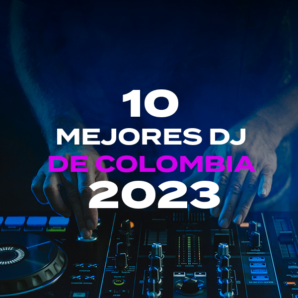 Los 10 mejores DJ de Colombia para el 2023  