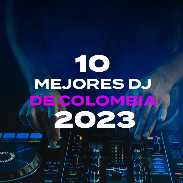 Los 10 mejores DJ de Colombia para el 2023 